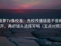 菠萝TV像校准：先校传播链是不是断开，再把镜头选择写明（五点对照）