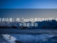 解读动漫：用“age动漫四步对照”提升观影体验