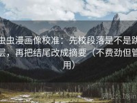 虫虫漫画像校准：先校段落是不是跳层，再把结尾改成摘要（不费劲但管用）