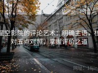 星空影院的评论艺术：明确主语，核对五点对照，掌握评价之道