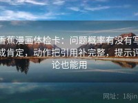 香蕉漫画体检卡：问题概率有没有写成肯定，动作把引用补完整，提示评论也能用