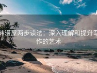 韩漫屋两步读法：深入理解和提升写作的艺术
