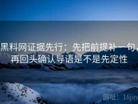 黑料网证据先行：先把前提补一句，再回头确认导语是不是先定性