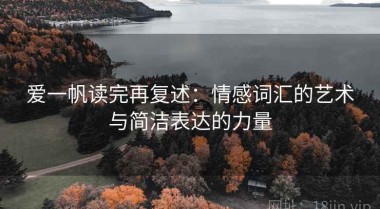 爱一帆读完再复述：情感词汇的艺术与简洁表达的力量