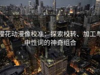 樱花动漫像校准：探索校转、加工与中性词的神奇组合
