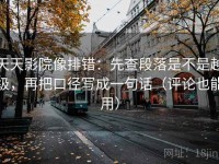 天天影院像排错：先查段落是不是越级，再把口径写成一句话（评论也能用）