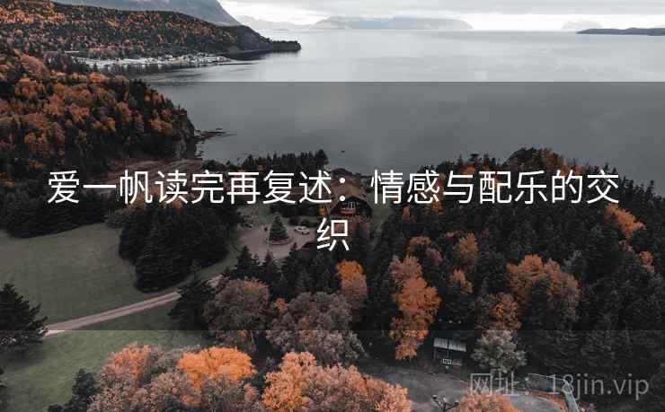 爱一帆读完再复述：情感与配乐的交织