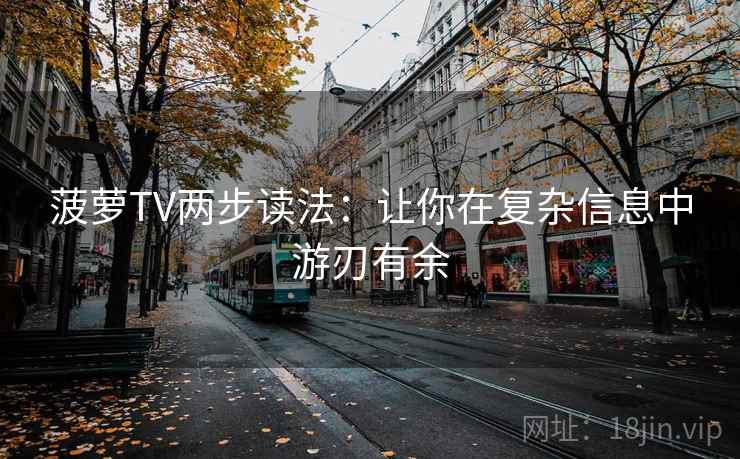 菠萝TV两步读法：让你在复杂信息中游刃有余