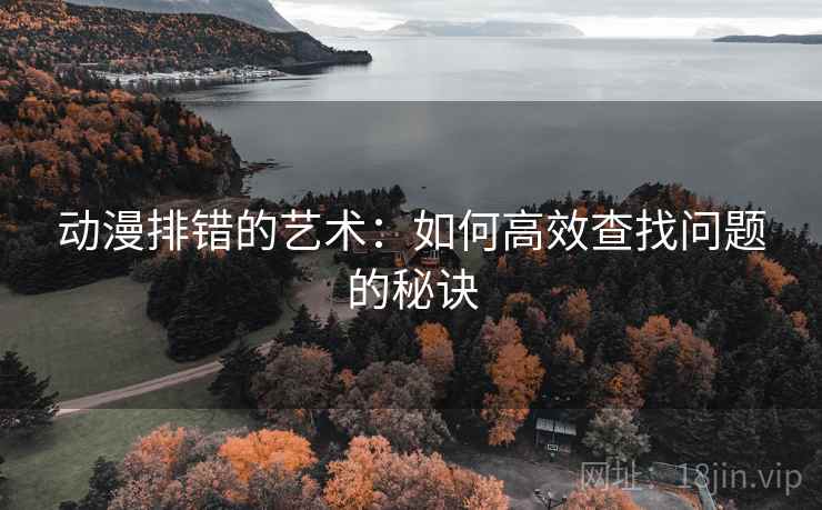 动漫排错的艺术：如何高效查找问题的秘诀