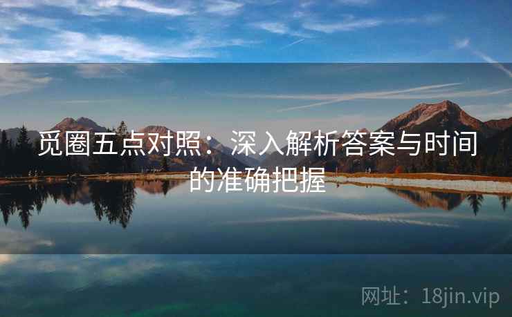 觅圈五点对照：深入解析答案与时间的准确把握