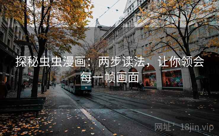探秘虫虫漫画：两步读法，让你领会每一帧画面