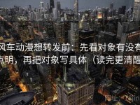 风车动漫想转发前：先看对象有没有点明，再把对象写具体（读完更清醒）