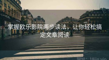 掌握欧乐影院两步读法，让你轻松搞定文章阅读