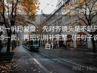 爱一帆短复盘：先对齐镜头是不是只给一面，再把引用补完整（把句子说白）