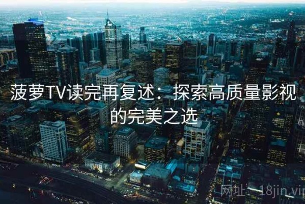 菠萝TV读完再复述：探索高质量影视的完美之选