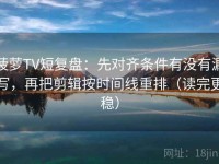 菠萝TV短复盘：先对齐条件有没有漏写，再把剪辑按时间线重排（读完更稳）