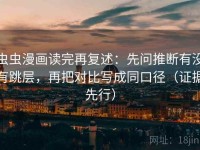 虫虫漫画读完再复述：先问推断有没有跳层，再把对比写成同口径（证据先行）