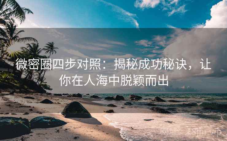 微密圈四步对照：揭秘成功秘诀，让你在人海中脱颖而出