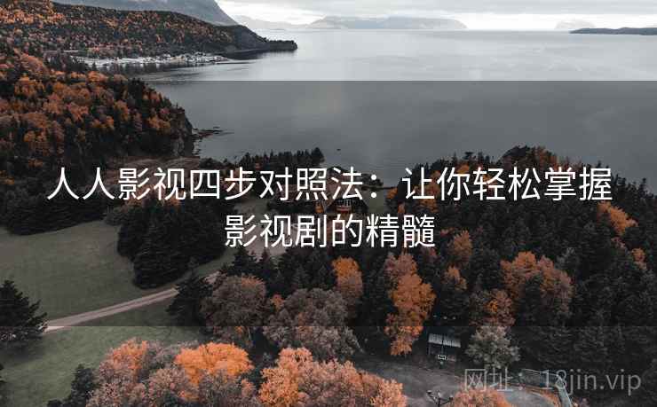 人人影视四步对照法：让你轻松掌握影视剧的精髓