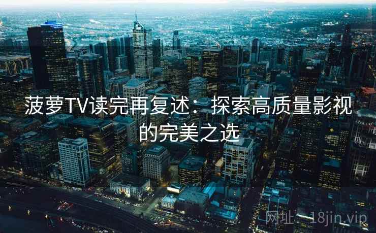 菠萝TV读完再复述：探索高质量影视的完美之选