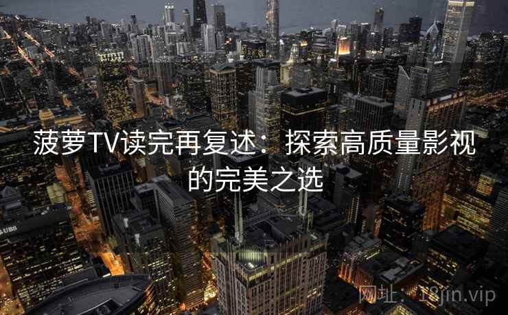 菠萝TV读完再复述：探索高质量影视的完美之选